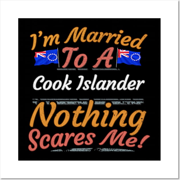 I'm Married To A Cook Islander Nothing Scares Me - Gift for Cook Islander From Cook Islands Oceania,Polynesia, Wall Art by Country Flags
